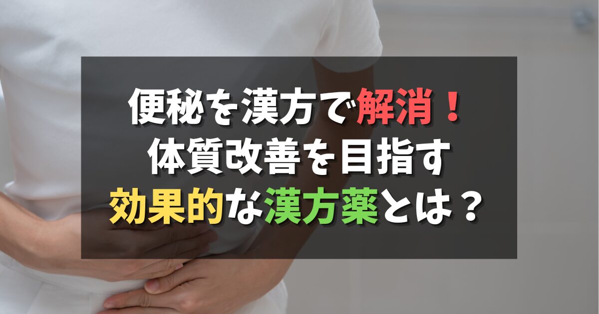 便秘を漢方で解消！体質改善を目指す効果的な漢方薬とは？