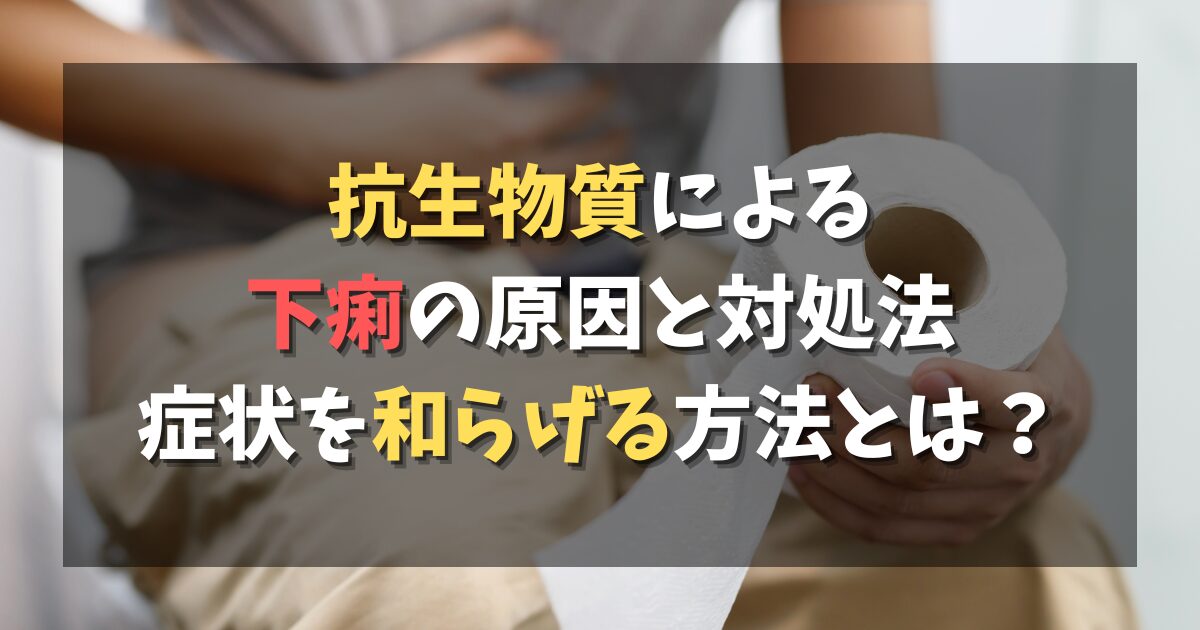 抗生物質による下痢の原因と対処法：症状を和らげる方法とは？