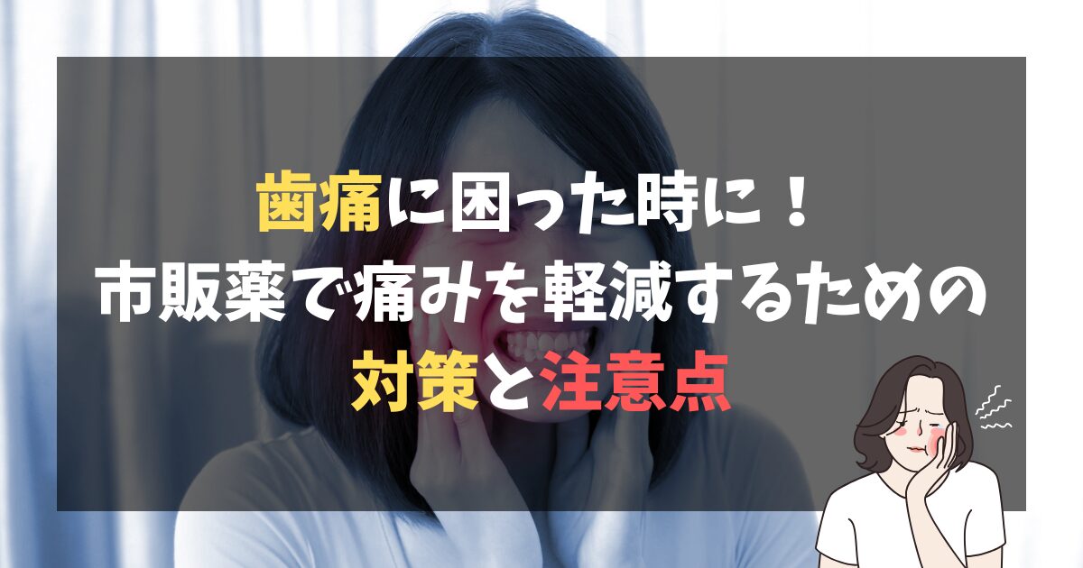 歯痛に困った時に！市販薬で痛みを軽減するための対策と注意点